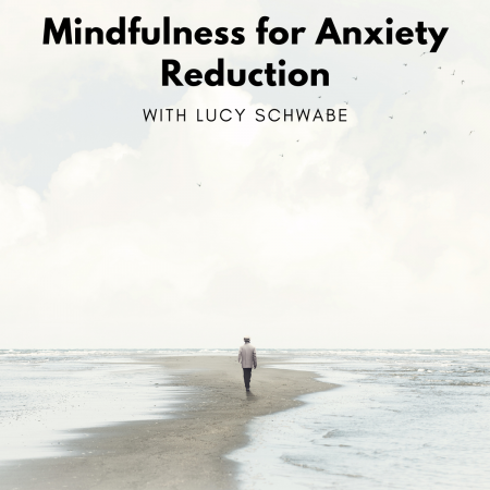 Mindfulness for Anxiety Reduction with Lucy Schwabe